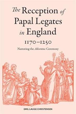 The Reception of Papal Legates in England, 1170-1250