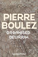 Pierre Boulez: Organised Delirium