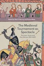 The Medieval Tournament as Spectacle – Tourneys, Jousts and Pas d'Armes, 1100–1600