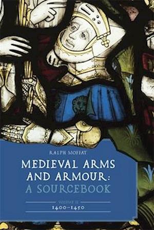 Medieval Arms and Armour: A Sourcebook. Volume II: 1400–1450