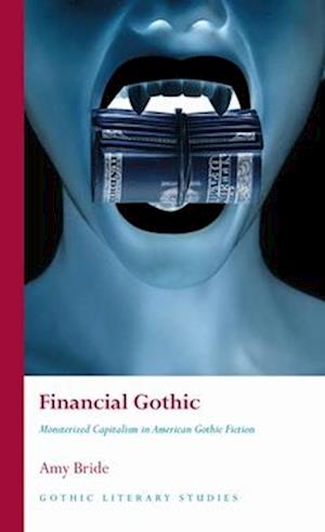 Financial Gothic : Monsterized Capitalism in American Gothic Fiction