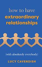 How to Have Extraordinary Relationships