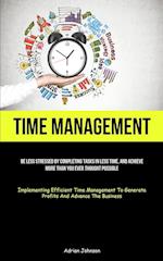 Time Management: Be Less Stressed By Completing Tasks In Less Time, And Achieve More Than You Ever Thought Possible (Implementing Efficient Time Manag