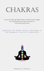 Chakras: Lessons On Achieving Chakra Harmony And Restoration: Insights Into Cultivating Positive Energy Emanation Via Your Sacred Energy Centers (Harm