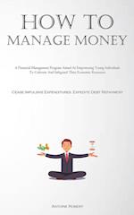 How To Manage Money: A Financial Management Program Aimed At Empowering Young Individuals To Cultivate And Safeguard Their Economic Resources (Cease I