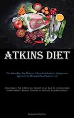 Atkins Diet: The Atkins Diet For Diabetes: A Low-Carbohydrate, High-protein Approach To Managing Blood Sugar Levels (Strategies For Effective Weight