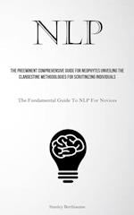 NLP: The Preeminent Comprehensive Guide For Neophytes Unveiling The Clandestine Methodologies For Scrutinizing Individuals (The Fundamental Guide To N