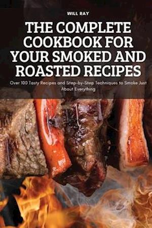 THE COMPLETE COOKBOOK FOR YOUR SMOKED AND ROASTED RECIPES