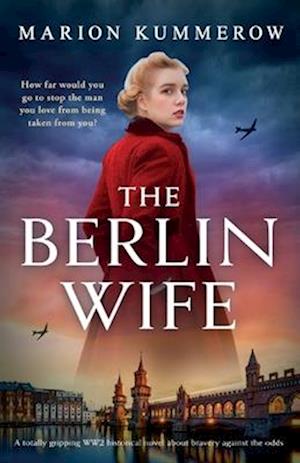 The Berlin Wife: A totally gripping WW2 historical novel about bravery against the odds