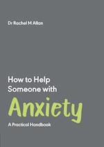 How to Help Someone with Anxiety : A Practical Handbook 