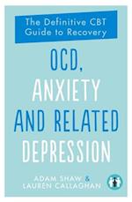 OCD, Anxiety and Related Depression : The Definitive CBT Guide to Recovery 