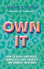 Own It: How To Build Confidence, Completely Love Yourself and Embrace Your Body 