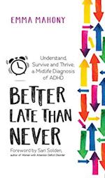 Better Late Than Never: Understand, Survive and Thrive -- Midlife ADHD Diagnosis 