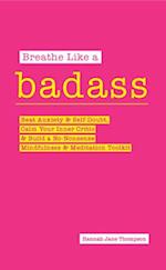 Breathe Like a Badass: Beat Anxiety and Self Doubt, Calm Your Inner Critic & Build a No-Nonsense Mindfulness and Meditation Toolkitme and Bui 