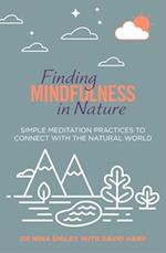 Finding Mindfulness in Nature : Simple Meditation Practices to Help Connect with the Natural World 