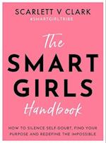 Smart Girls Handbook: How to Silence Self-doubt, Find Your Purpose and Redefine the Impossible 