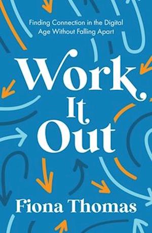 Work It Out : Finding Connection in the Digital Age Without Falling Apart