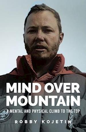 Mind Over Mountain : A Mental and Physical Climb to the Top
