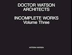 Doctor Watson Architects Incomplete Works Volume Three 