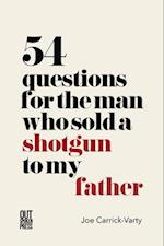 54 Questions for the Man Who Sold a Shotgun to my Father