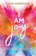 I Am Joy: A personal revolution to ignite your inner power, claim your freedom and change the world 