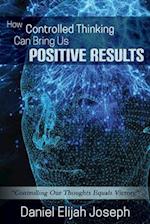 How Controlled Thinking Can Bring Us Positive Results: Controlling Our Thoughts Equals Victory 