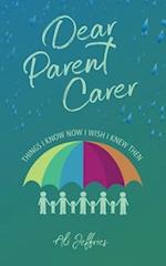 Dear Parent Carer : Things I Know Now I Wish I Knew Then 
