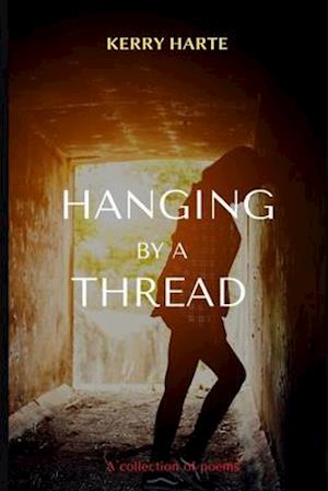 Hanging by a Thread: A Collection of Poems