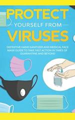 Protect Yourself from Viruses: Definitive Hand Sanitizer and Medical Face Mask Guide to Take Fast Action in Times of Quarantine and Beyond 