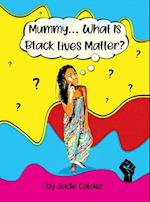 Mummy...What Is Black Lives Matter? 