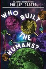 Who Built The Humans? 