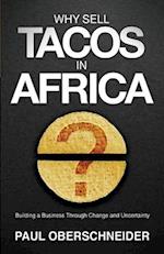 Why Sell Tacos in Africa?: Building a Business Through Change and Uncertainty 