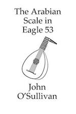 The Arabian Scale in Eagle 53: 507 Chords in the Arabian Scale for Eagle 53 Guitars and Pianos 