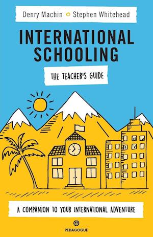 International Schooling - The Teacher's Guide: A Companion To Your International Adventure