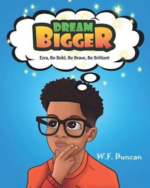 Dream Bigger: Ezra, Be Bold, Be Brave, Be Brilliant