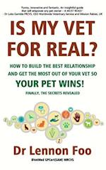 IS MY VET FOR REAL? How to build the best relationship and get the most out of your vet so your pet wins! : Finally, the secrets revealed! 