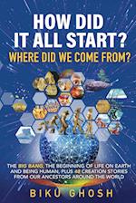 How did it all start? Where did we  come from?  The Big Bang, the beginning of life on Earth  and being human plus forty-eight creation stories from our ancestors around the world