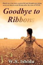 Goodbye to Ribbons: Based on a true story, a powerful and thought-provoking novel, set deep in rural Britain after the close of WWII 