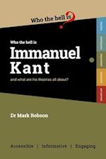 Who the Hell is Immanuel Kant?: And what are his theories all about? 