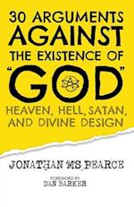 30 Arguments against the Existence of "God", Heaven, Hell, Satan, and Divine Design 