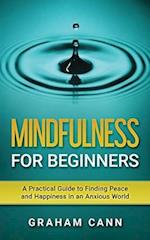 Mindfulness for Beginners: A Practical Guide to Finding Peace and Happiness in an Anxious World 