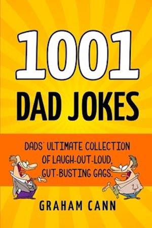 1001 Dad Jokes: Dads' Ultimate Collection of Laugh-Out-Loud, Gut-Busting Gags