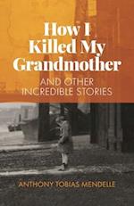 How I Killed My Grandmother: And Other Incredible Stories 