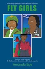 FLY GIRLS: Three Biographies of Female Aviation Pioneers: Stories of Bessie Coleman, Dr Ola Brown (nee Orekunrin), and Kimberly Anyadike 