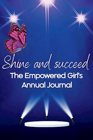 Shine and Succeed. The Empowered Girl's Annual Journal. : NEW! 52 weeks. Undated. Perfect for ages 10yrs-18yrs. Set them up for success.