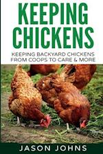 Keeping Chickens For Beginners: Keeping Backyard Chickens From Coops To Feeding To Care And More 