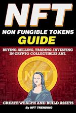 NFT (Non Fungible Tokens), Guide; Buying, Selling, Trading, Investing in Crypto Collectibles Art. Create Wealth and Build Assets