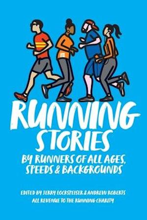 RUNNING STORIES: BY RUNNERS OF ALL AGES, SPEEDS AND BACKGROUNDS