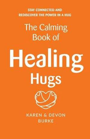 The Calming Book of Healing Hugs: Stay Connected and Rediscover the Power in a Hug