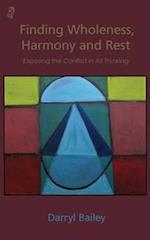 Finding Wholeness, Harmony and Rest: Exposing the Conflict in All Thinking 